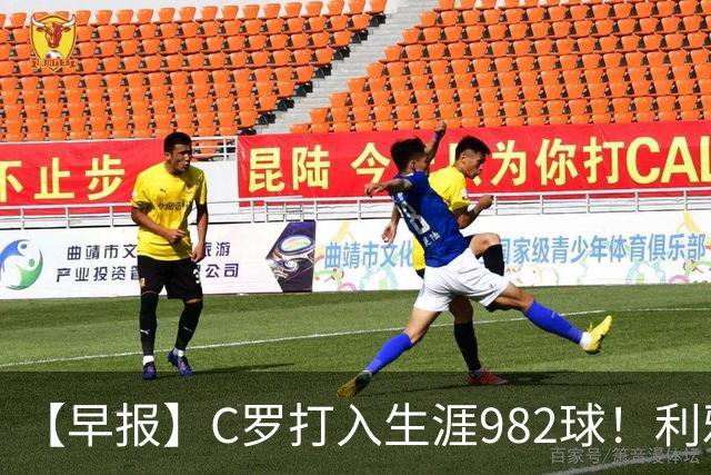 【早报】C罗打入生涯982球！利雅得胜利3比1费萨里！