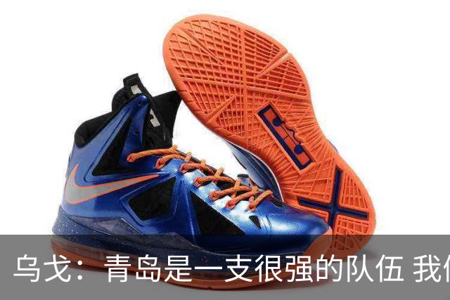乌戈：青岛是一支很强的队伍 我们两队一直是激烈的对手