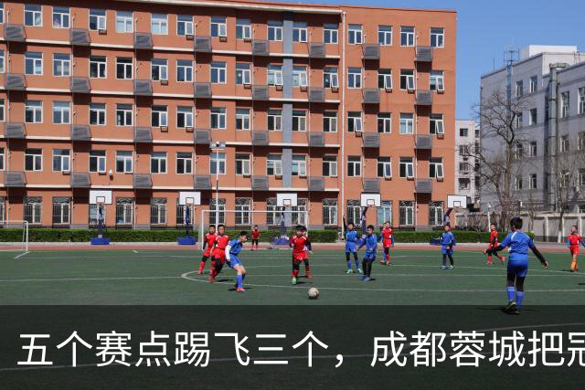 五个赛点踢飞三个，成都蓉城把冠军活生生踢成了悬念