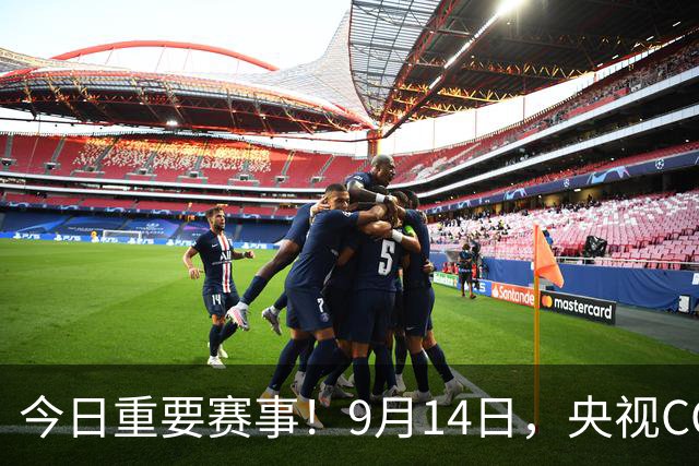 今日重要赛事！9月14日，央视CCTV5、CCTV5+直播节目表