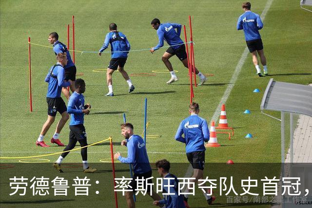 劳德鲁普：率斯旺西夺队史首冠，不知他们何时再赢一个