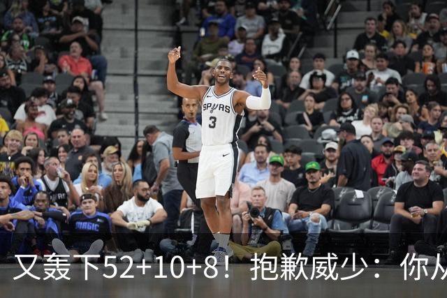 又轰下52+10+8！抱歉威少：你从历史第二变成了历史第三