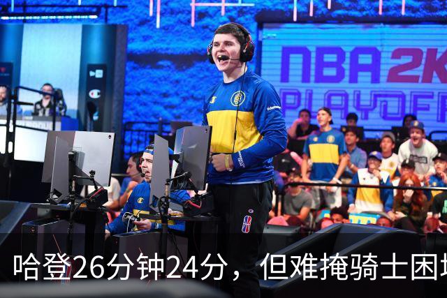 哈登26分钟24分，但难掩骑士困境！莫布里若无进步，该考虑交易了