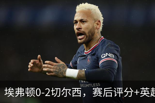 埃弗顿0-2切尔西，赛后评分+英超最新积分榜出炉