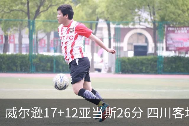 威尔逊17+12亚当斯26分 四川客场险胜吉林取两连胜