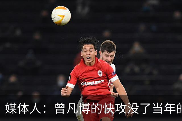 媒体人：曾凡博的快攻没了当年的冲劲 他未来在CBA难再有质的提高