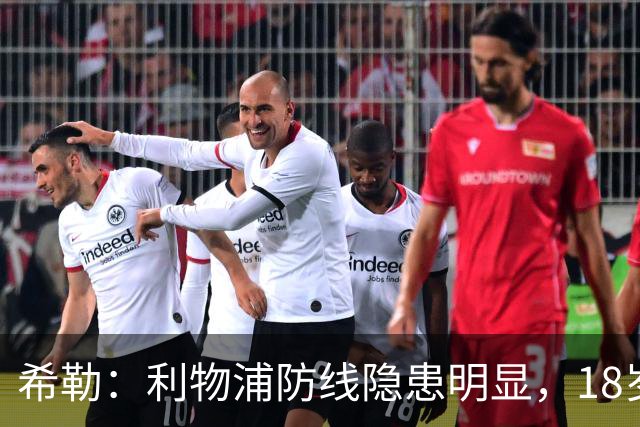 希勒：利物浦防线隐患明显，18岁恩古莫哈应首发