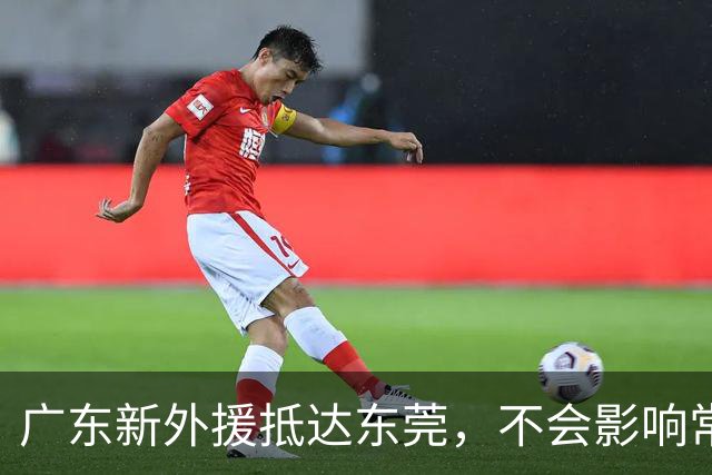 广东新外援抵达东莞，不会影响常规赛；胡明轩腿伤不乐观