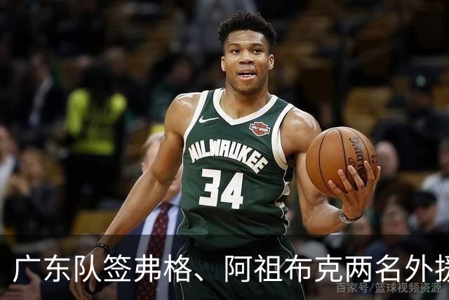 广东队签弗格、阿祖布克两名外援，新赛季目标前四