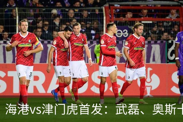 海港vs津门虎首发：武磊、奥斯卡领衔冲冠