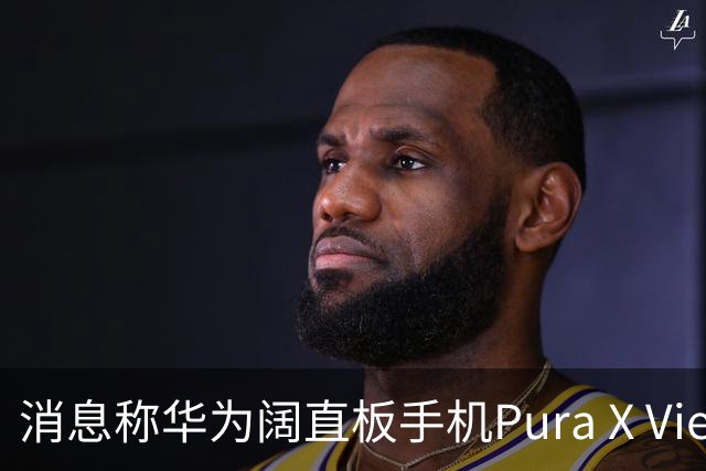 消息称华为阔直板手机Pura X View上市50天出货量超100万台