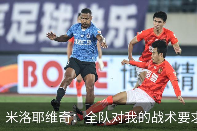 米洛耶维奇：全队对我的战术要求理解越来越透彻、越来越清晰