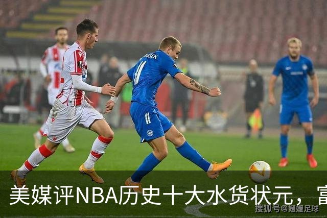 美媒评NBA历史十大水货状元，富尔茨第7，奥登第5，第1无悬念