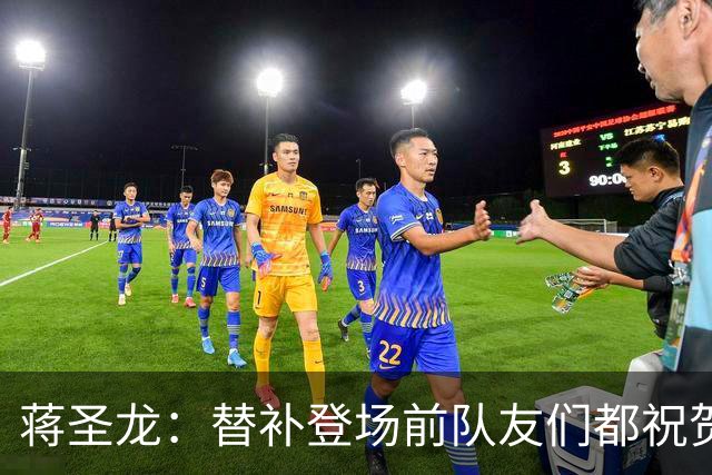 蒋圣龙：替补登场前队友们都祝贺我；感觉自己表现还可以