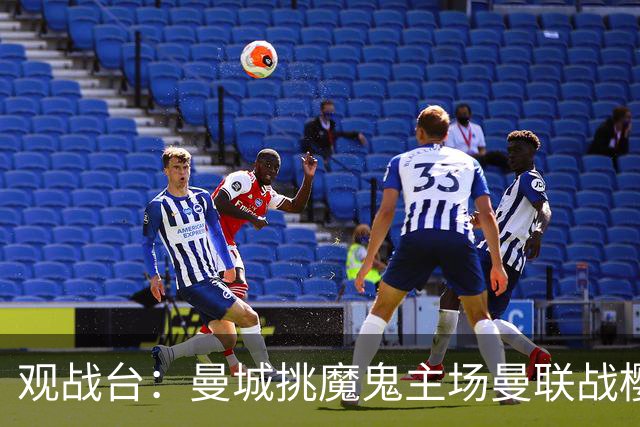 观战台：曼城挑魔鬼主场曼联战樱桃 巴萨皇马国家德比
