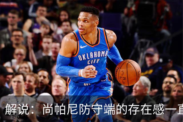 解说：尚帕尼防守端的存在感一直很强 马刺教练组清楚他的重要性