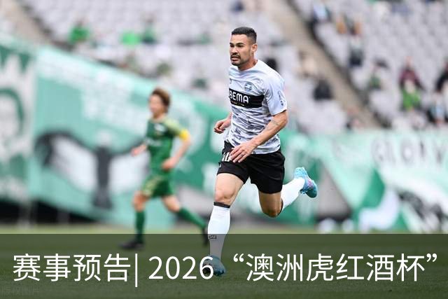 赛事预告| 2026“澳洲虎红酒杯” 广州龙狮VS墨尔本老虎队