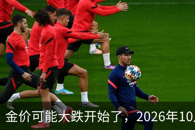 金价可能大跌开始了，2026年10月18日黄金跌价