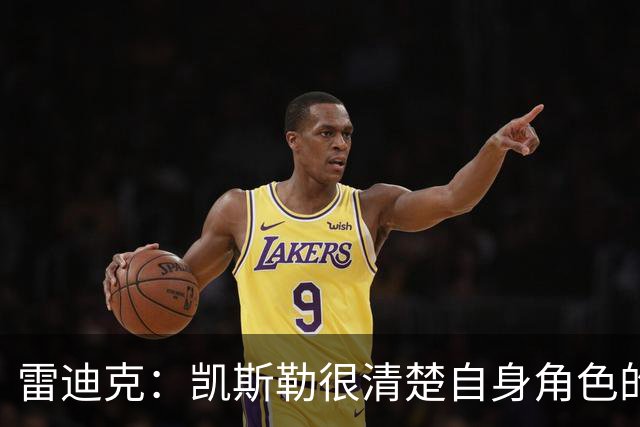 雷迪克：凯斯勒很清楚自身角色的价值 也明白自己对进攻端的作用