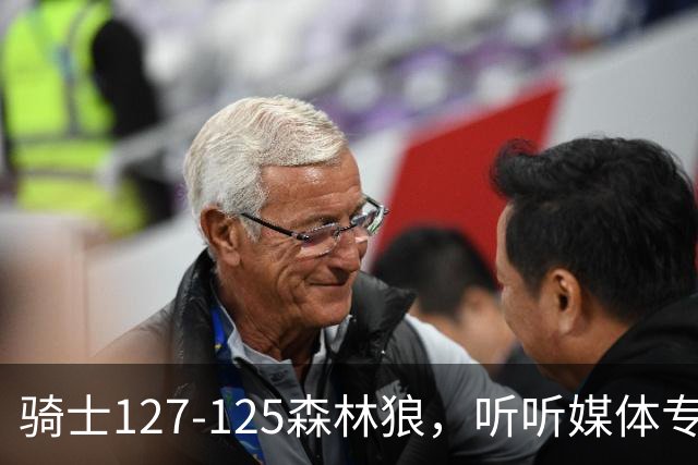 骑士127-125森林狼，听听媒体专家怎么说，阿特金森点评一针见血