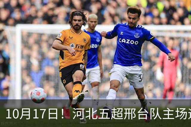 10月17日！河北五超邢台队主场迎战廊坊队