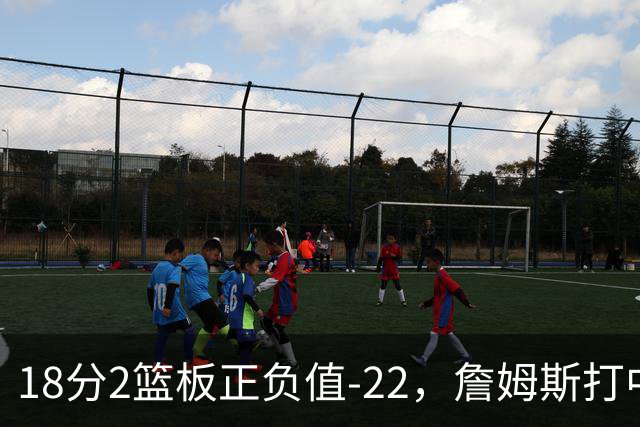 18分2篮板正负值-22，詹姆斯打中锋首秀输了