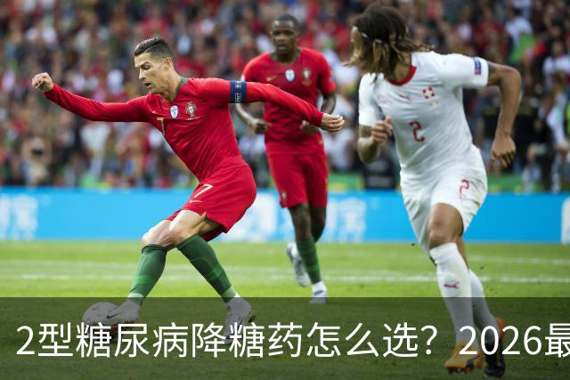 2型糖尿病降糖药怎么选？2026最新国际共识给出了3个核心方向！