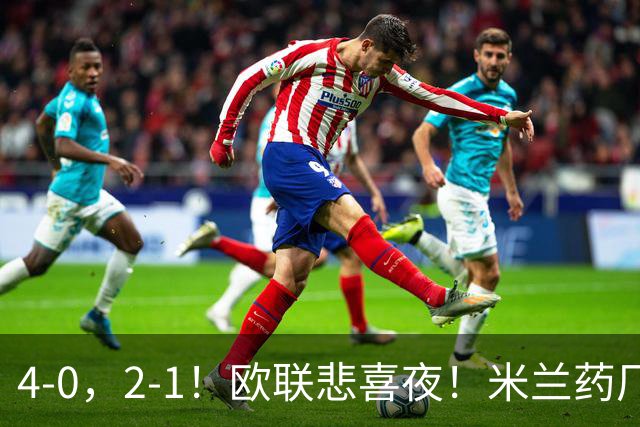 4-0，2-1！欧联悲喜夜！米兰药厂大胜，黑猫尤文绝杀，多纪录刷新