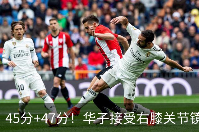 45分+47分！华子接受右膝关节镜手术，3.04亿美金超级顶薪没戏了