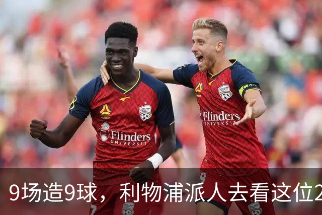 9场造9球，利物浦派人去看这位22岁荷兰中场