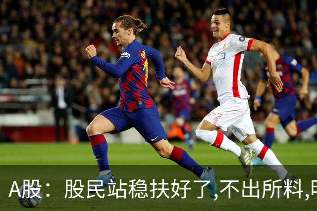 A股：股民站稳扶好了,不出所料,明天周一,行情大概率会这么走？