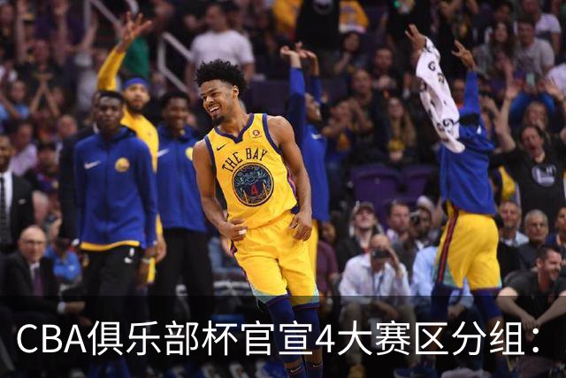 CBA俱乐部杯官宣4大赛区分组：24队创纪录 A组3豪强陷死亡之组